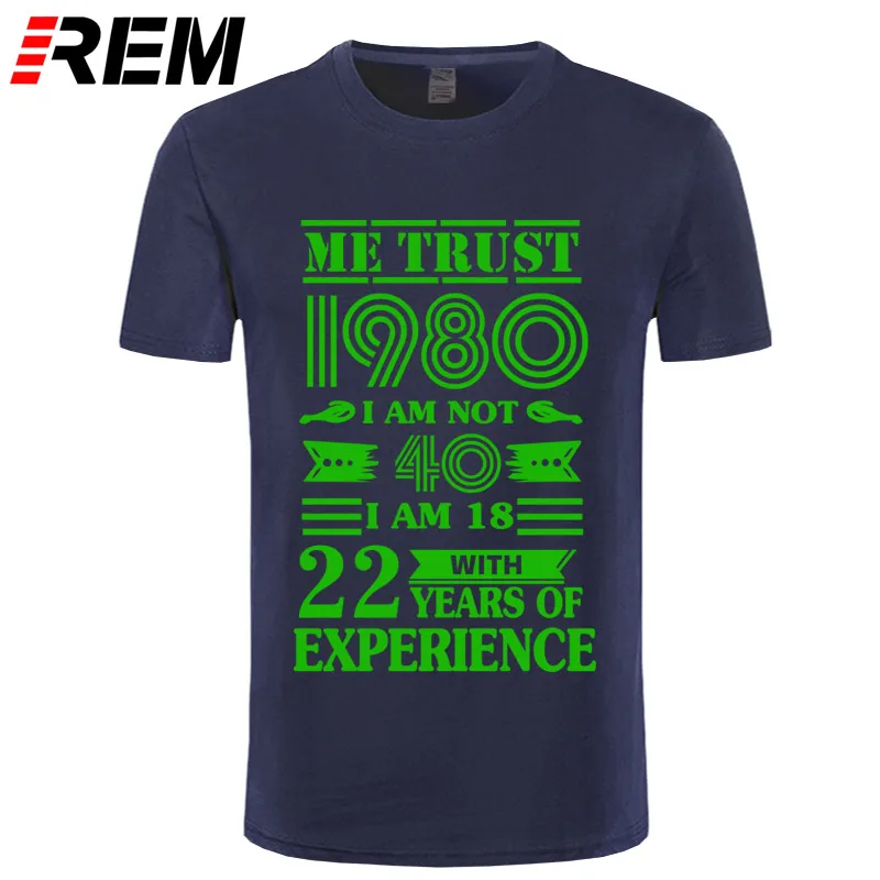 REM 1980 ME TRUST I'm NOT 40 IAM 18 с 22 летним опытом футболка мужская мода