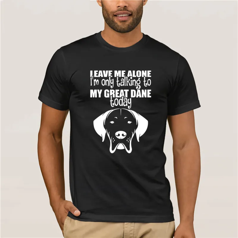 2019 модная футболка из 100% хлопка Leave Me Alone Im Only Talking To My Great Dane Today|Мужские футболки| |
