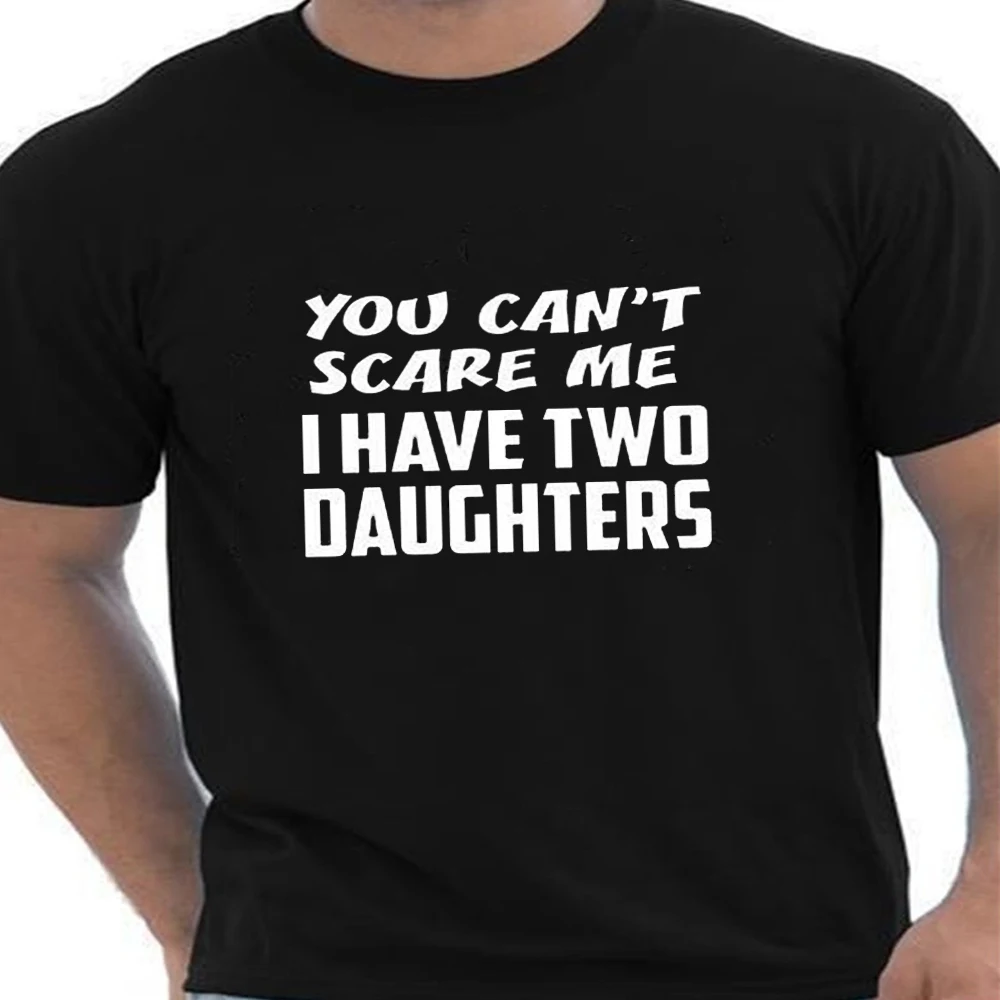 

Father's Day YOU CAN'T SCARE ME I HAVE TWO DAUGHTERS Father's Day T-shirt Men's Tshirt funny t shirt for dad graphic tee hipster