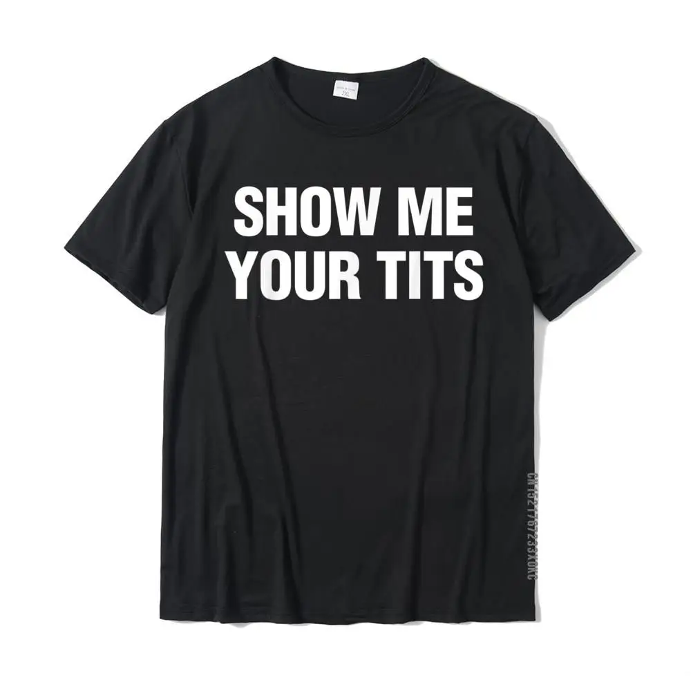 Show Me Your Tits Funny Men's Gift T-Shirt T Shirts Tops T Shirt Fitted Cotton Casual Summer Men