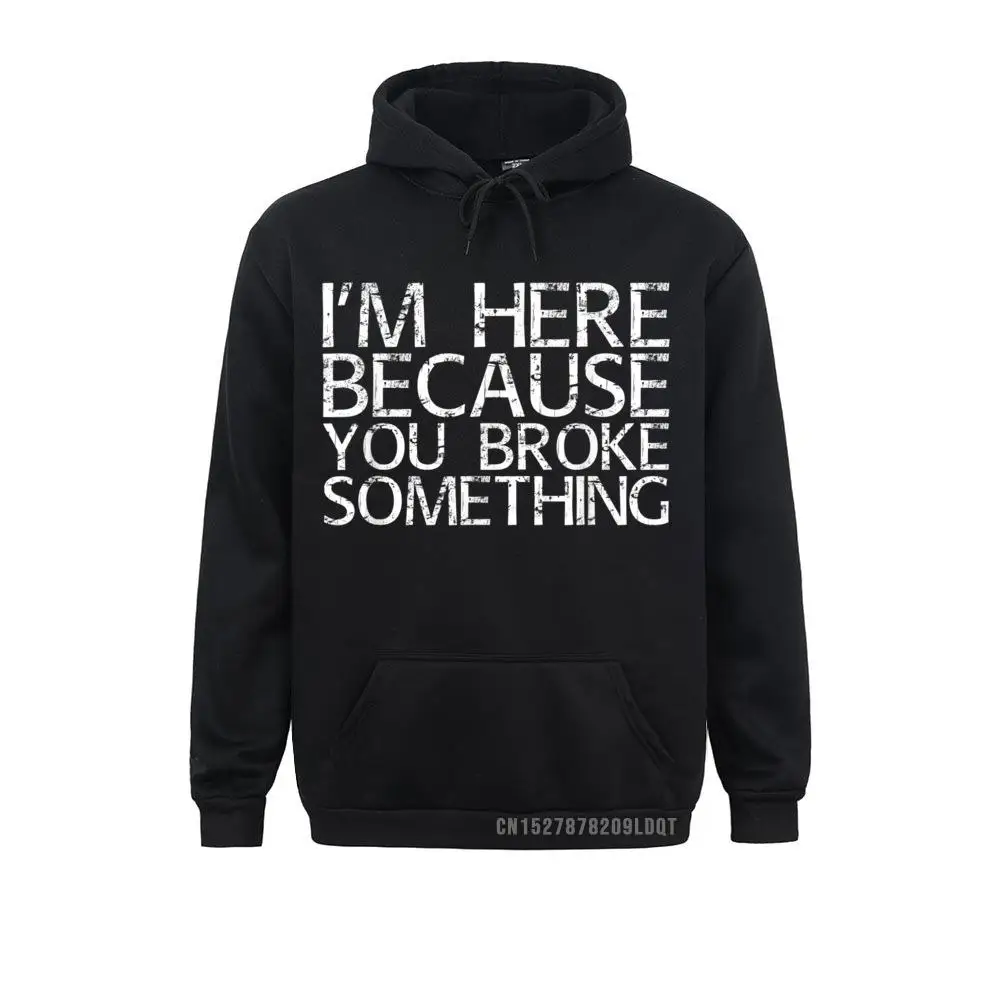 

I'm HERE BECAUSE YOU BROKE SOMETHING Funny Gift Idea Sweatshirts Unique Long Sleeve Oversized Hoodies Hoods For Men Autumn