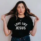 Женская футболка с надписью Love Like футболка Jesus, с изображением веры, унисекс, с коротким рукавом, Прямая поставка