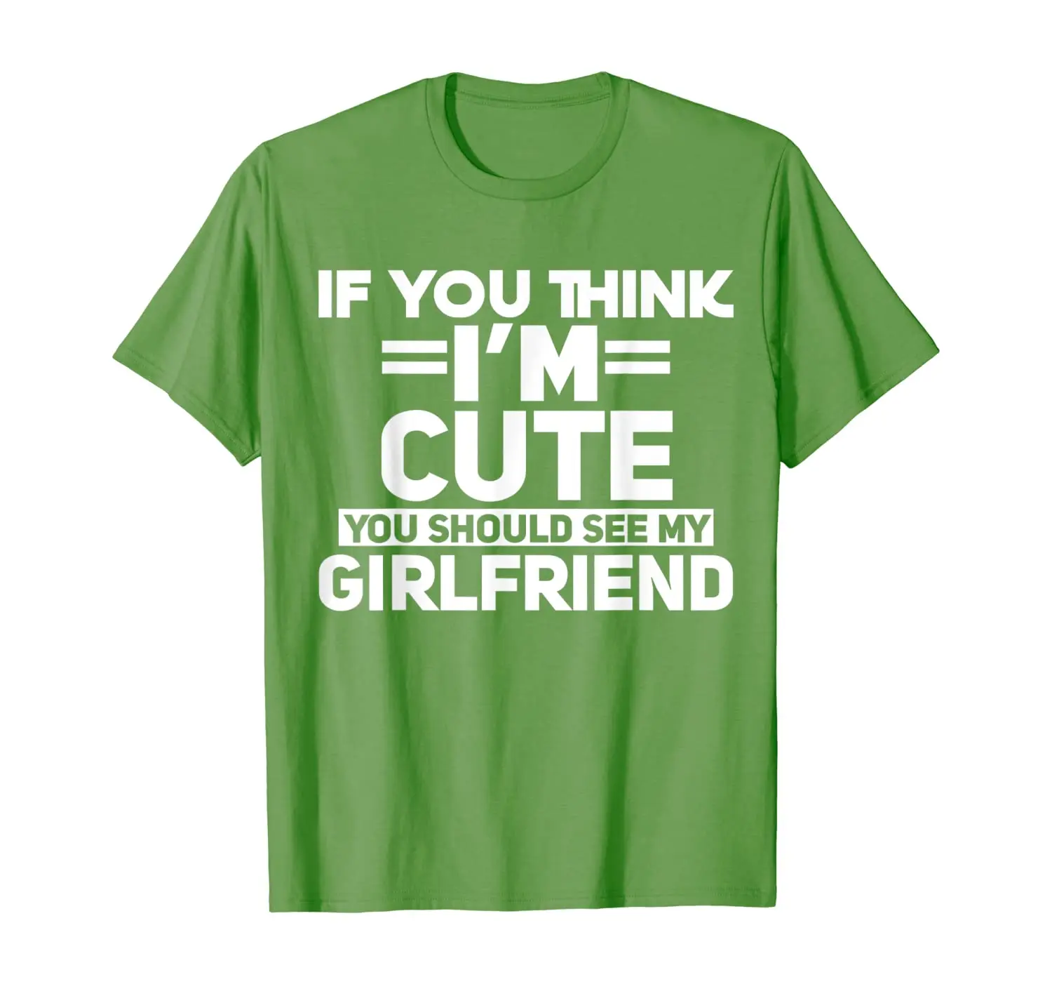 

If You Think I'm Cute You Should See My Girlfriend T Shirt