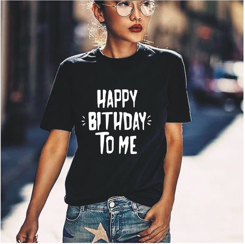 

Happy birthday to me letter print T-shirt summer women's fashion black white pink tee new outdoor Harajuku plus size T shirts