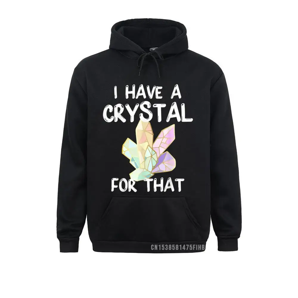 

I Have A Crystal For That Funny Gemstone Chakra Healer Gift Hoodies Thanksgiving Day Designer Youthful Men Sweatshirts Cool