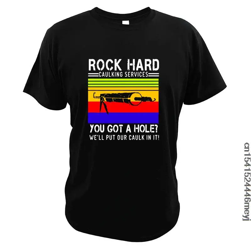 

Funny Rock Hard Caulking Services T-Shirt You Got A Hole We'll Put Our Caulk In It Generic Vintage Unisex Graphic Funky