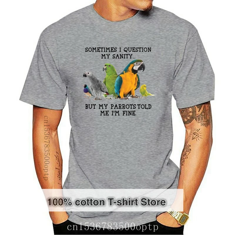 

New Sometimes I Question My Sanity But My Parrots Told Me IM Fine T-Shirt