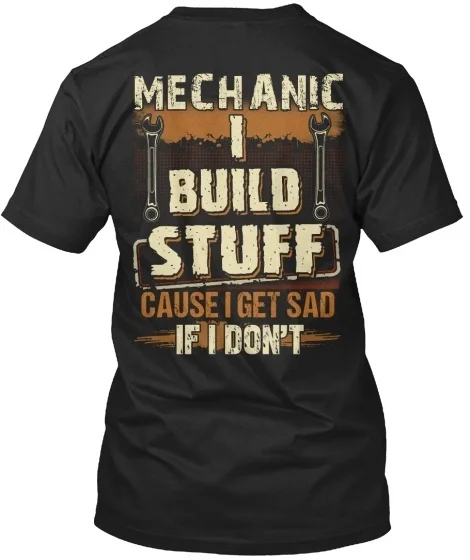 

Mechanic- - Mechanic I Build Stuff Cause Get Sad If Standard Unisex T-shirt
