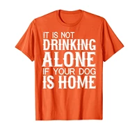 funny gift it is not drinking alone if your dog is home t shirt