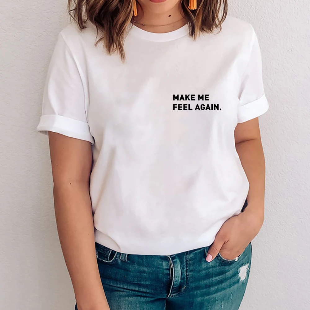 

Make Me Feel Again Funny T Shirt Women Top O-neck Short Sleeve Tshirt Women Cotton Loose Camiseta Mujer white Tee Shirt Femme