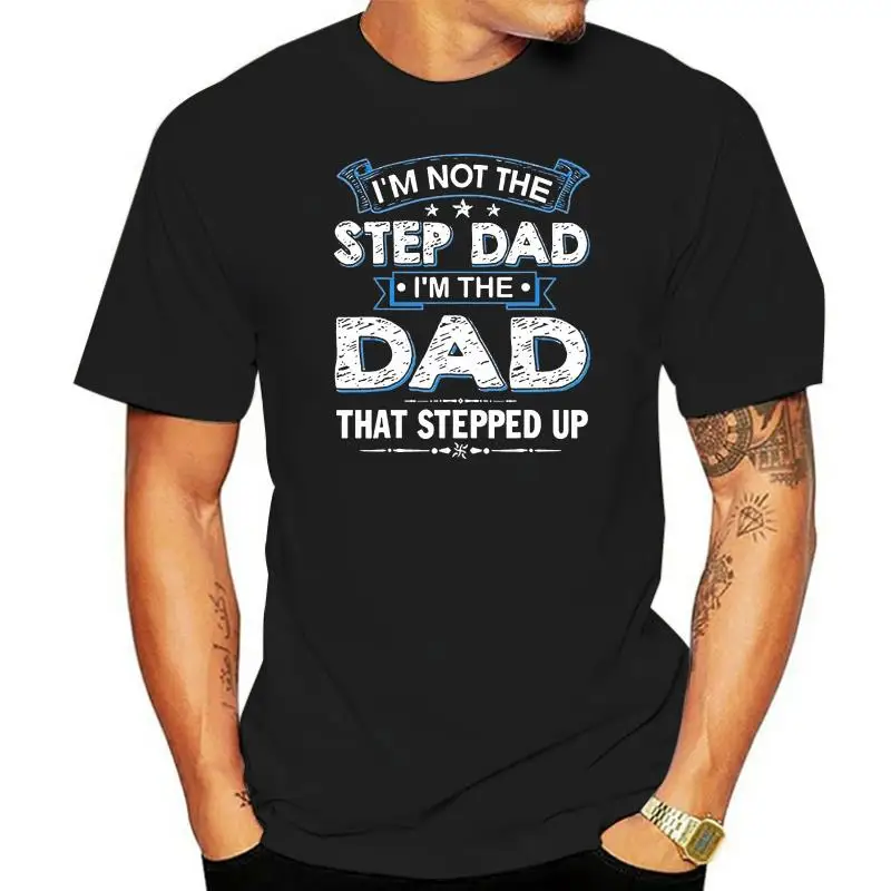 

IM Not The Step Dad IM The Dad That Stepped Up T-Shirt