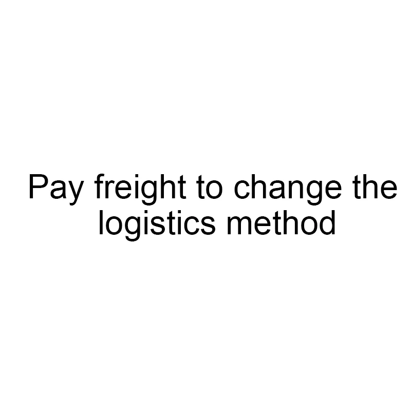 

Pay freight to change the logistics method