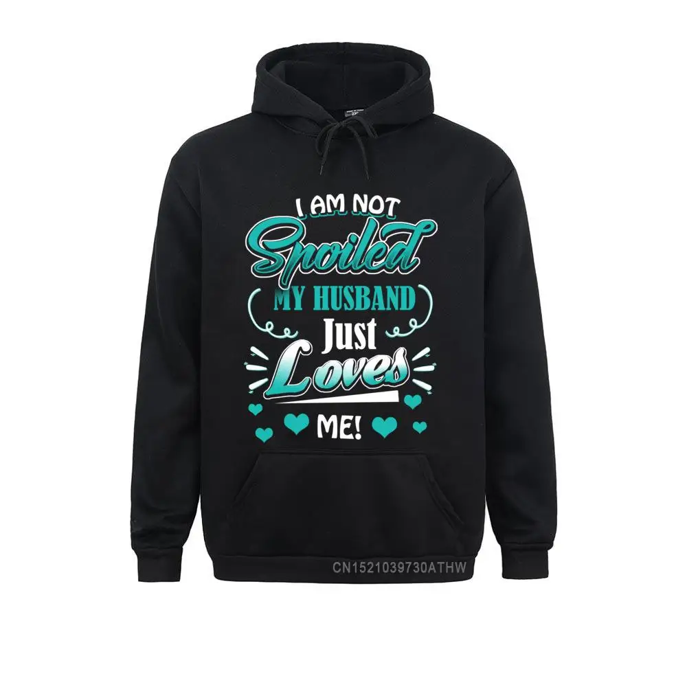 

I'm Not Spoiled My Husband Just Loves Me Funny Wife Hoodies 2021 Hot Sale Funny Long Sleeve Adult Men Sweatshirts Clothes
