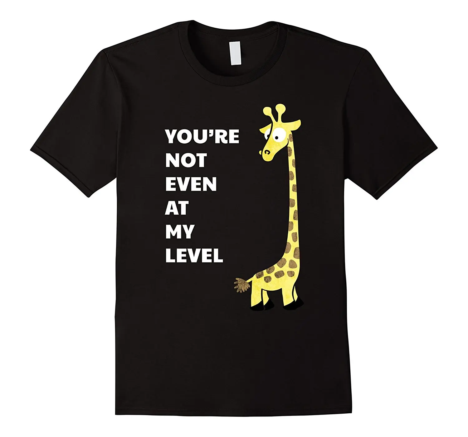 

You're Not Even At My Level - GiraffeT - Shirt Round Neck Best Selling Male Natural Cotton TOP TEE Tee Shirts