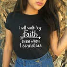 Я буду ходить по вере, даже когда не вижу, женская летняя футболка для христианина, Повседневная футболка с короткими рукавами, топы, футболки, Camisetas