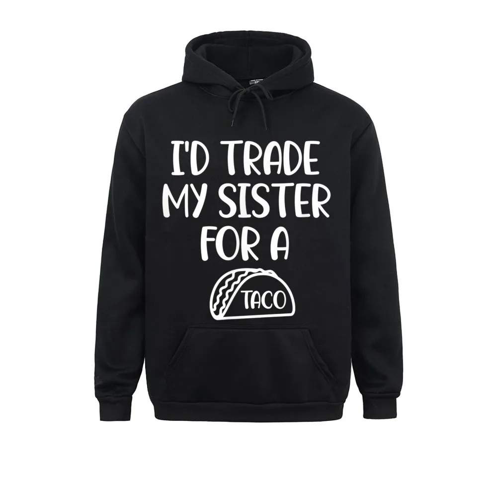 

Funny Id Trade My Sister For A Taco T-Shirt. Joke Top Unique NEW YEAR DAY Men Hoodies Clothes 2021 Long Sleeve Sweatshirts