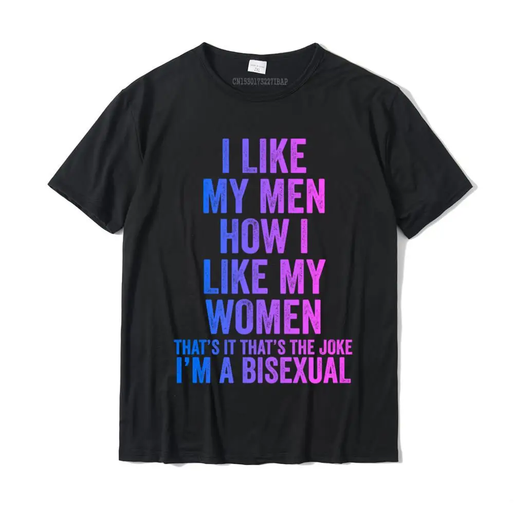 I Like My Men How I Like My Women Funny Bisexual Joke Humor Tshirt Camisas Camisa Tshirts Rife Cotton Men Tops T Shirt Casual