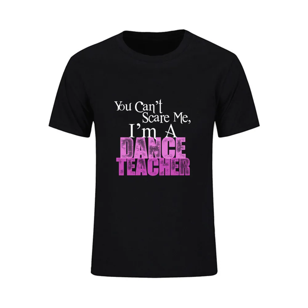 Новинка 2020 футболка с принтом You Can't Scare Me I Am Dance Teacher Мужская Летняя Повседневная