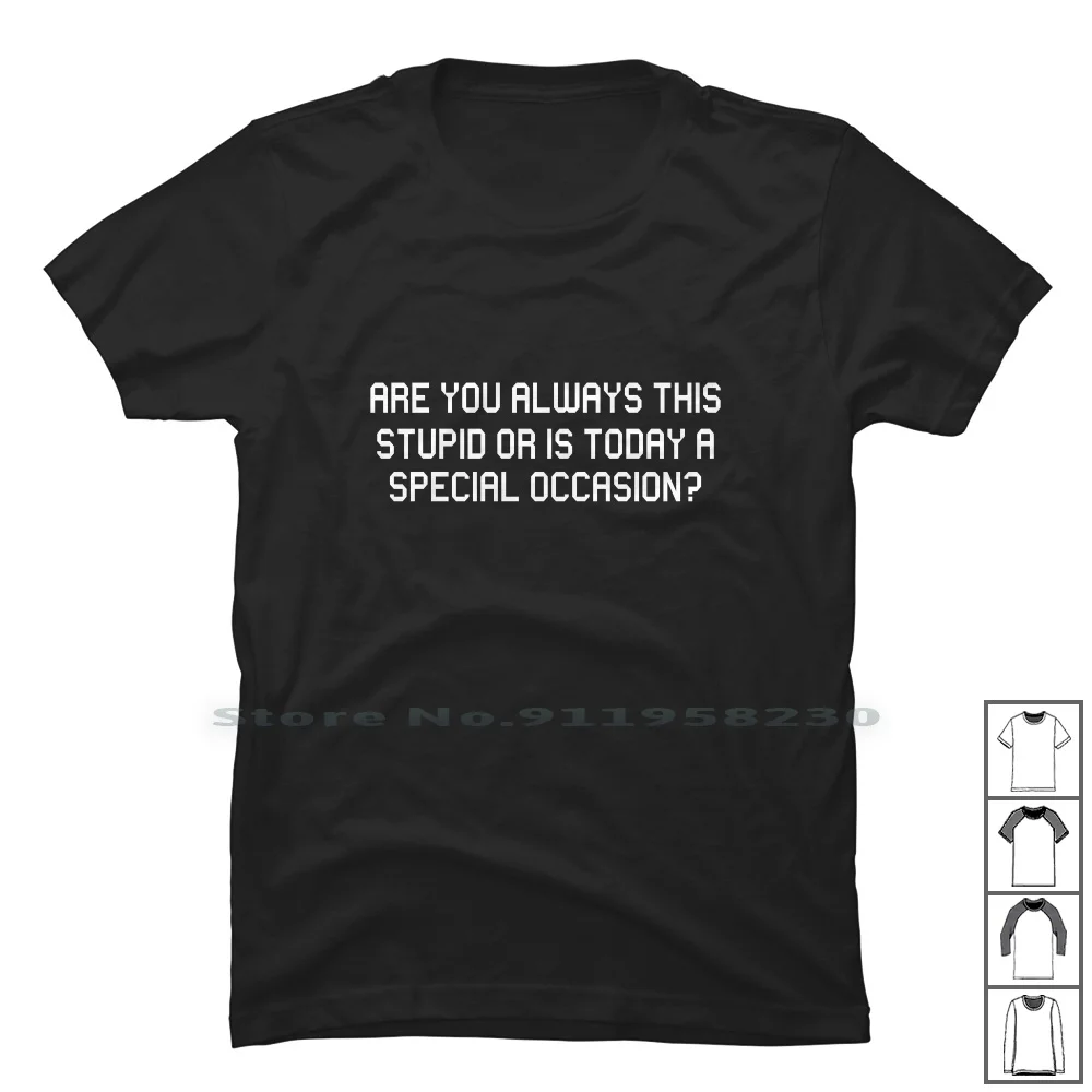 

Are You Always This Stupid Or Is Today A Special T Shirt T Shirt 100% Cotton Special Stupid Always Today This You Way Oda Day