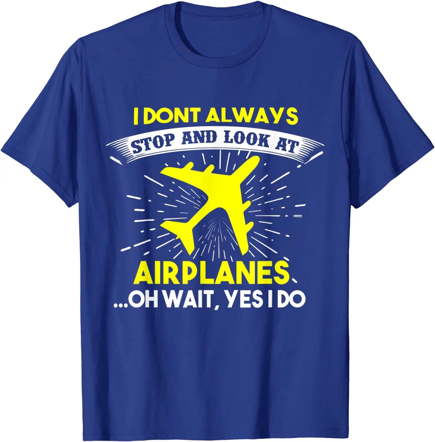 

I Don't Always Stop and Look At Airplanes T-Shirt Men's T-shirt