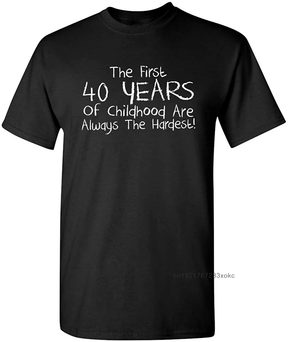 

Funny T Shirt For Men The First 40 Years of Childhood Humor Birthday Gift T-shirts Graphic Novelty Clothes