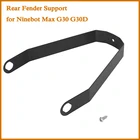 Опора для заднего крыла, грязезащитный кронштейн для Xiaomi Ninebot MAX G30 G30D, аксессуары для модификации электроскутера, запчасти для ремонта