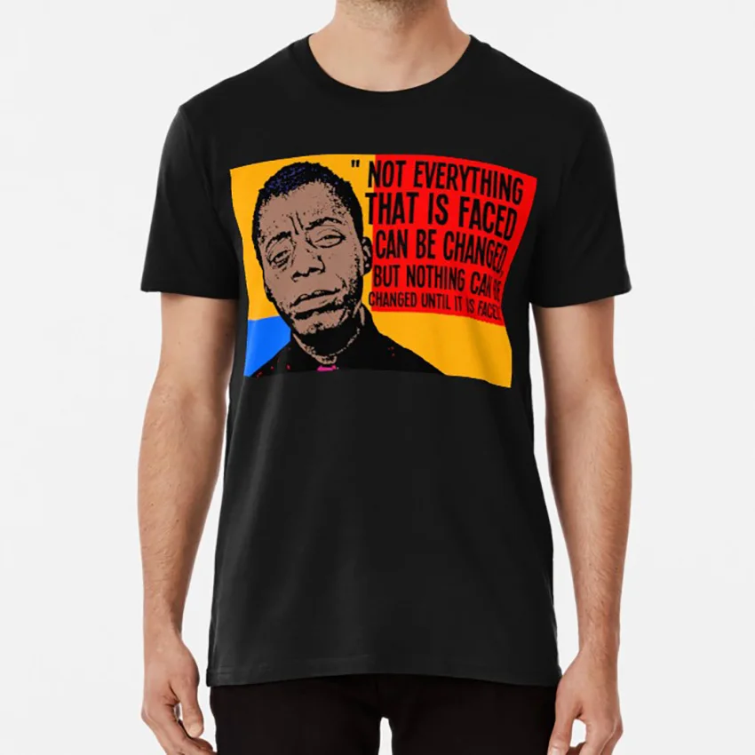 

Not Everything That Is Faced Can Be Changed , But Nothing Can Be Changed Until It Is Faced.. T Shirt James Arthur Baldwin