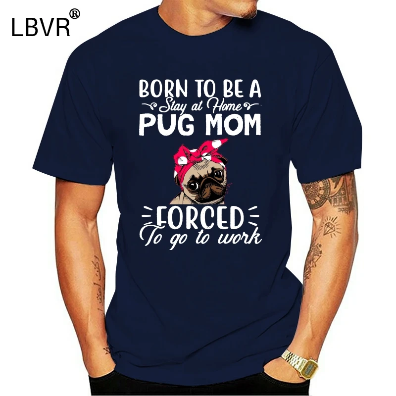 Born To Be A сидеть дома Мопс мама вынуждена пойти на работу женская футболка S-3Xl