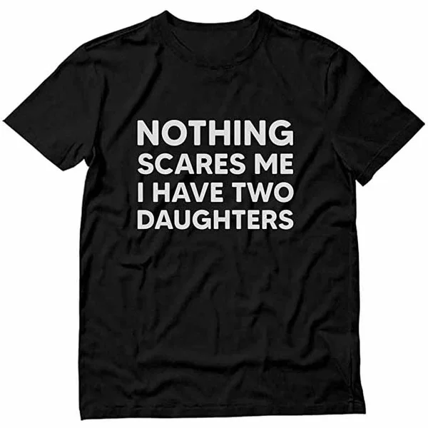 

Nothing Scares Me I Have Two Daughters Funny Dad Daddy Men T-Shirt