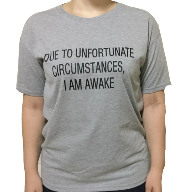 Due to unfortunate circumstances i am awake Women T shirt Cotton Casual Funny Shirt Lady Gray Top Tee Hipster Female T-shirt |