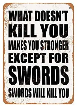 

Rustic What Doesn't Kill You Makes You Stronger. Except for Swords. Swords Will Kill You. Vintage Look Metal Sign