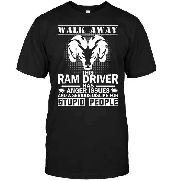 

Walk Away This Ram Driver Has Anger Issues And A Serious Dislike For Stupid People Unisex T-Shirt size S-5XL