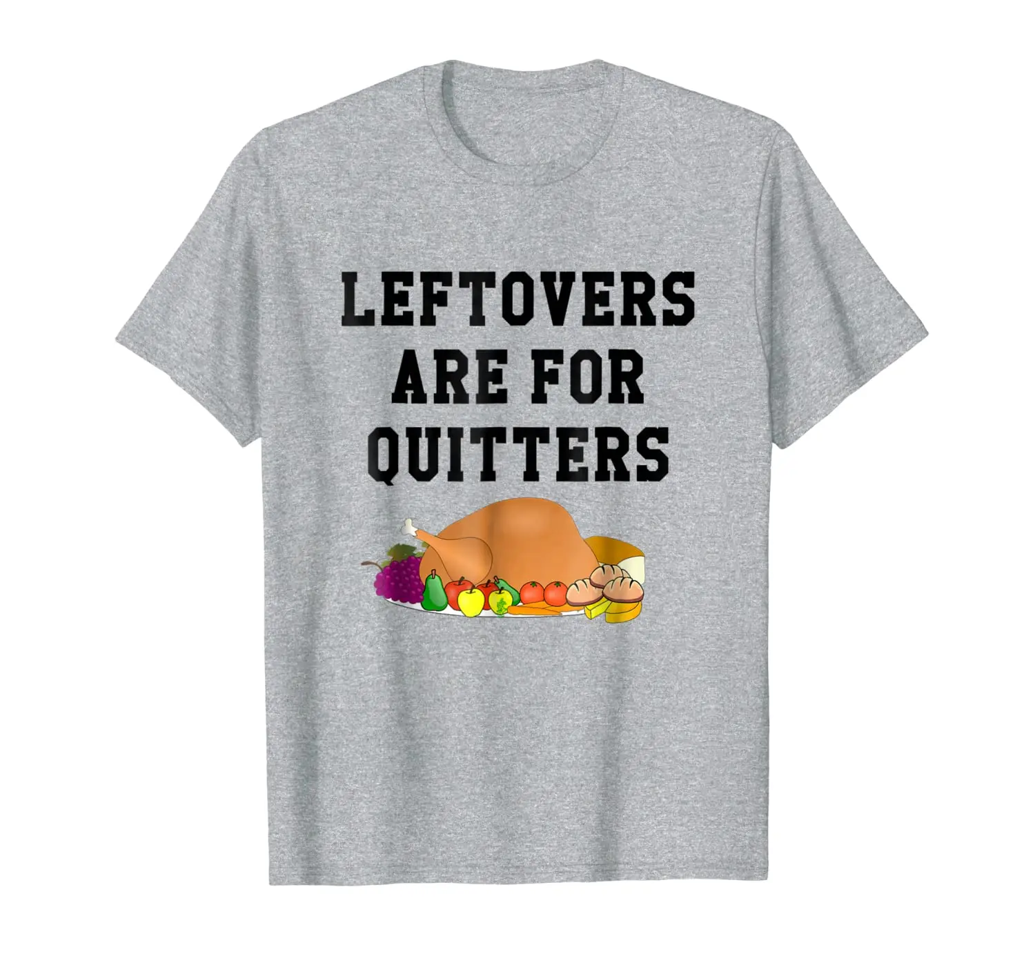 

Leftovers are for Quitters T-Shirt,Funny Thanksgiving Turkey