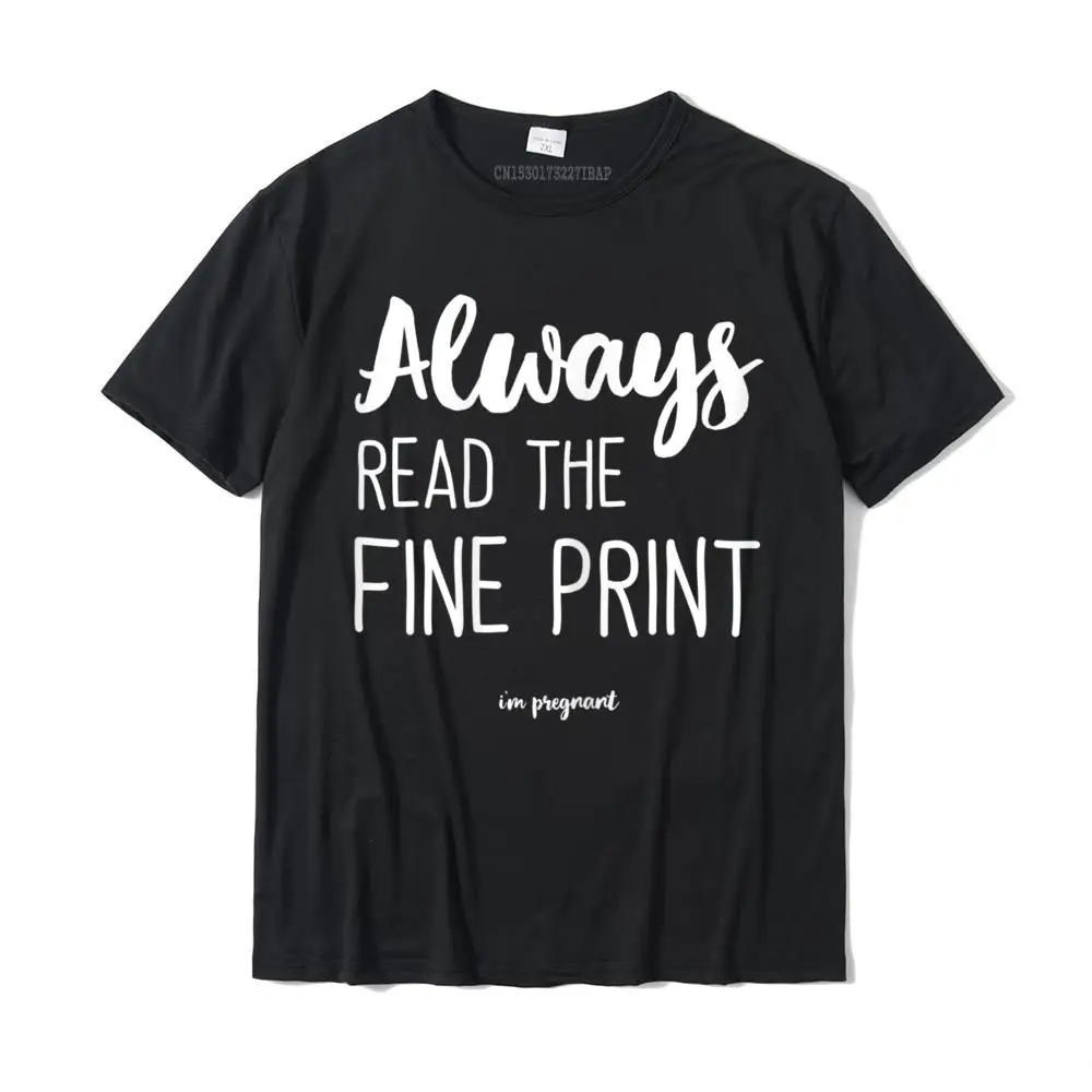 

Womens Always Read The Fine Print I'm Pregnant T-Shirt Tees Hot Sale Classic Cotton Men's T Shirts Geek