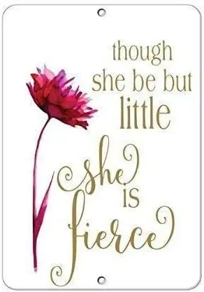 

Metal Tin Sign Aluminum Though She Be But Little She is Fierce