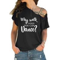 new arrival why walk when you can dance t shirt dance practice clothing funny t shirts irregular skew cross bandage tee tops
