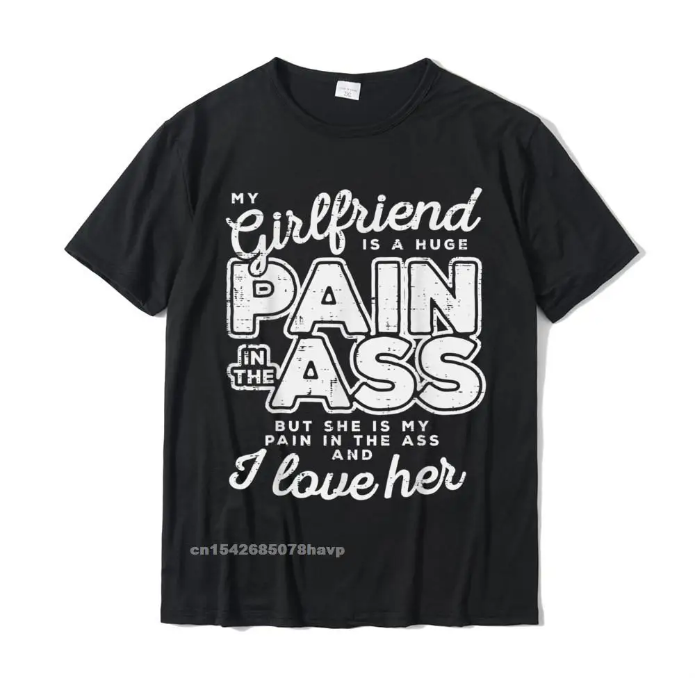 

My Girlfriend Is A Huge Pain Valentines Day Boyfriend Gift T-Shirt Company Gift T Shirt Cotton Men Tops Shirts Normal