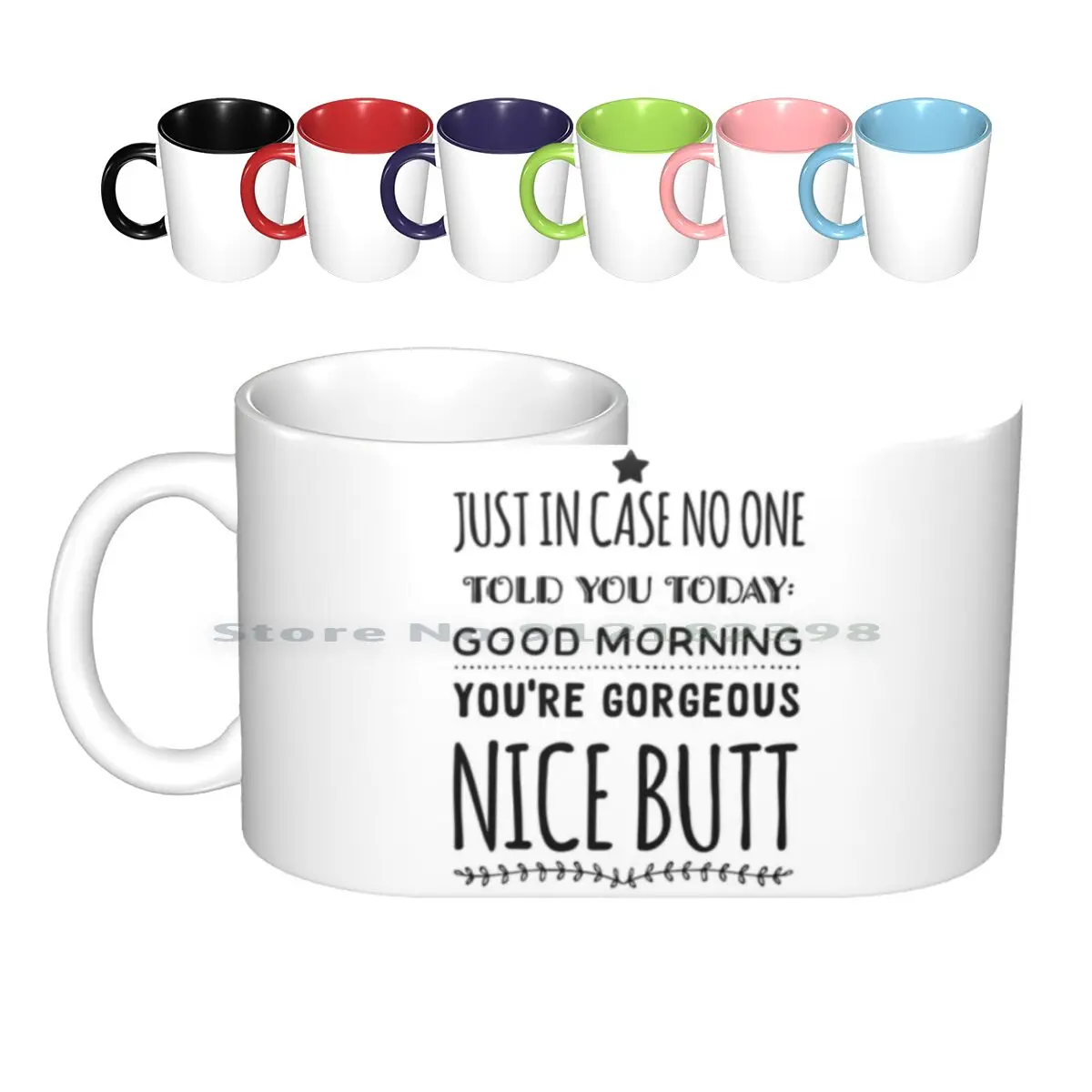 

Just In Case No One Told You Today Good Morning You're Gorgeous Nice Butt Ceramic Mugs Coffee Cups Milk Tea Mug Just In Case No