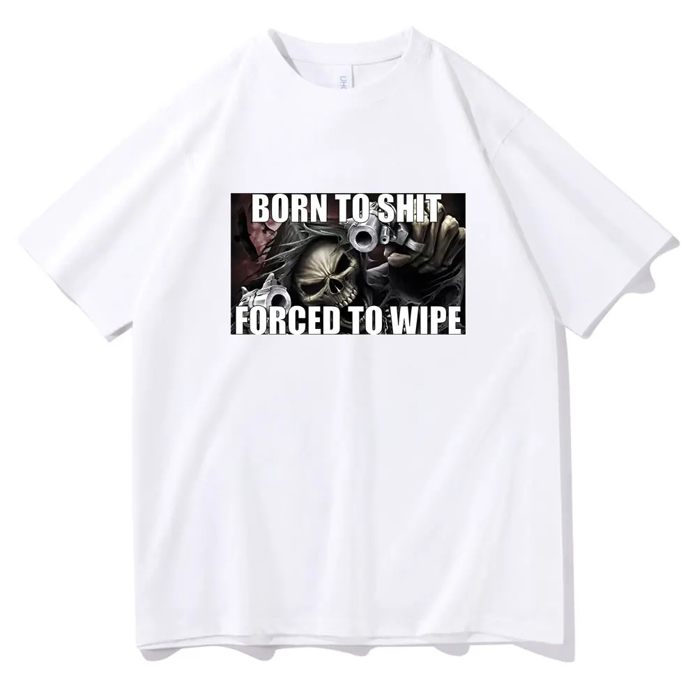 

Harajuku Born To Shit Forced To Wipe T-shirt Unisex Comfortable Vintage Tee Men Women Black White T Shirts Couples Casual Tops