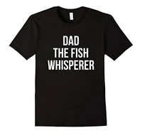 dad the fish whisperer fishes t shirt print tee men short sleeve clothing top tee short sleeves 100 cotton selling
