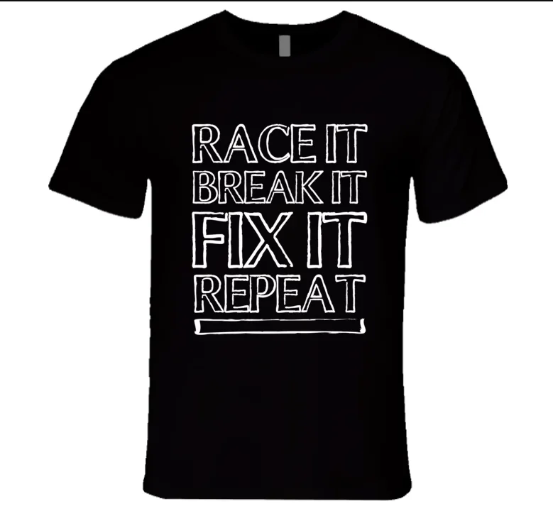 

Race It Break It Fix It Repeat. Funny Car Racing T-Shirt. Summer Cotton Short Sleeve O-Neck Mens T Shirt New S-3XL