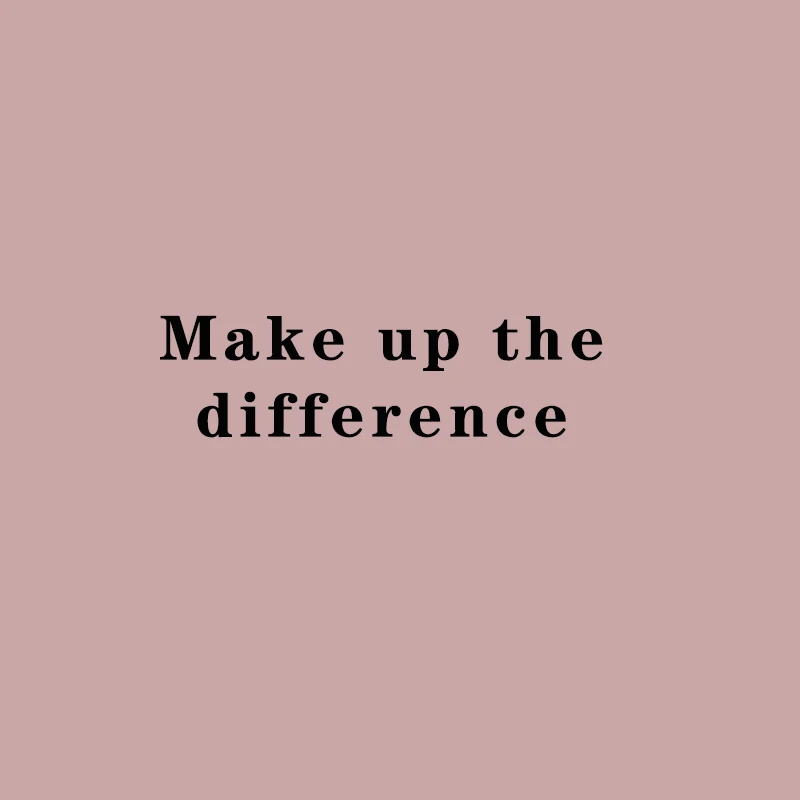 

Please do not place an order for making up the price difference