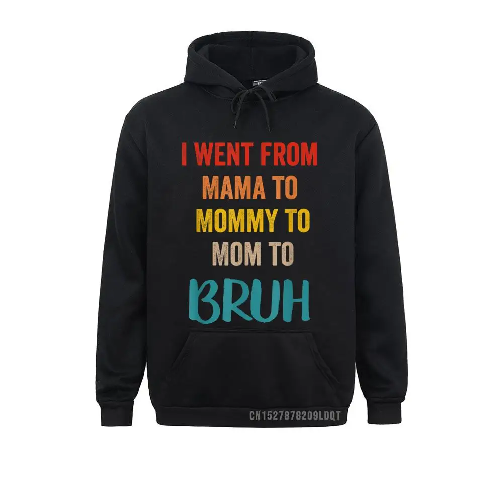 

I Went From Mama To Mommy To Mom To Bruh Funny Gift Sweatshirts Long Sleeve Classic Mens Winter Hoodies Group Hoods
