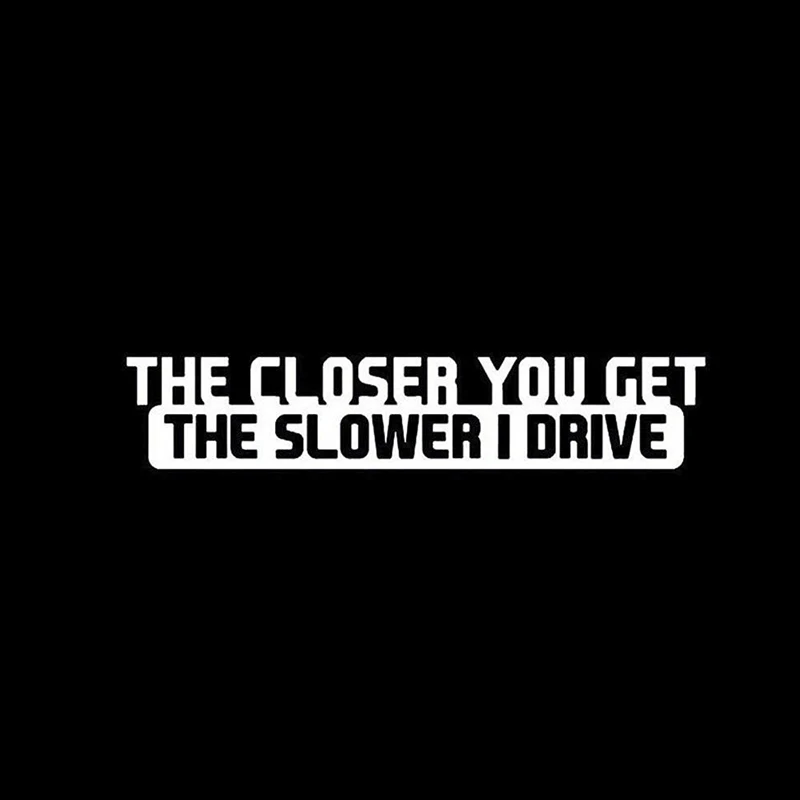 

Car sticker funny The Closer You Get The Slower I Drive Car Styling decals Motocycle car stickers and decors