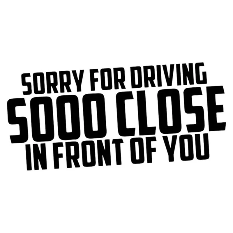 

19*8CM SORRY FOR DRIVING SO CLOSE IN FRONT OF YOU Funny Car Sticker Vinyl Auto Body Decal Car Styling