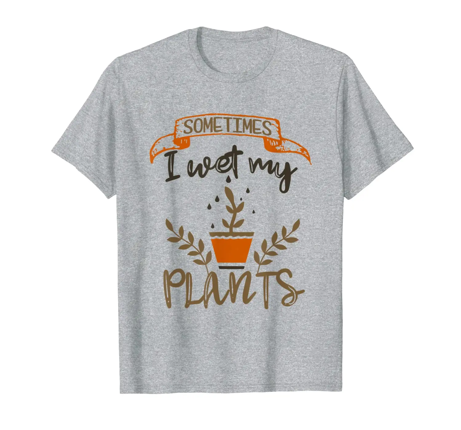

Sometimes I wet my Plants - Funny Gardening Pun Shirt