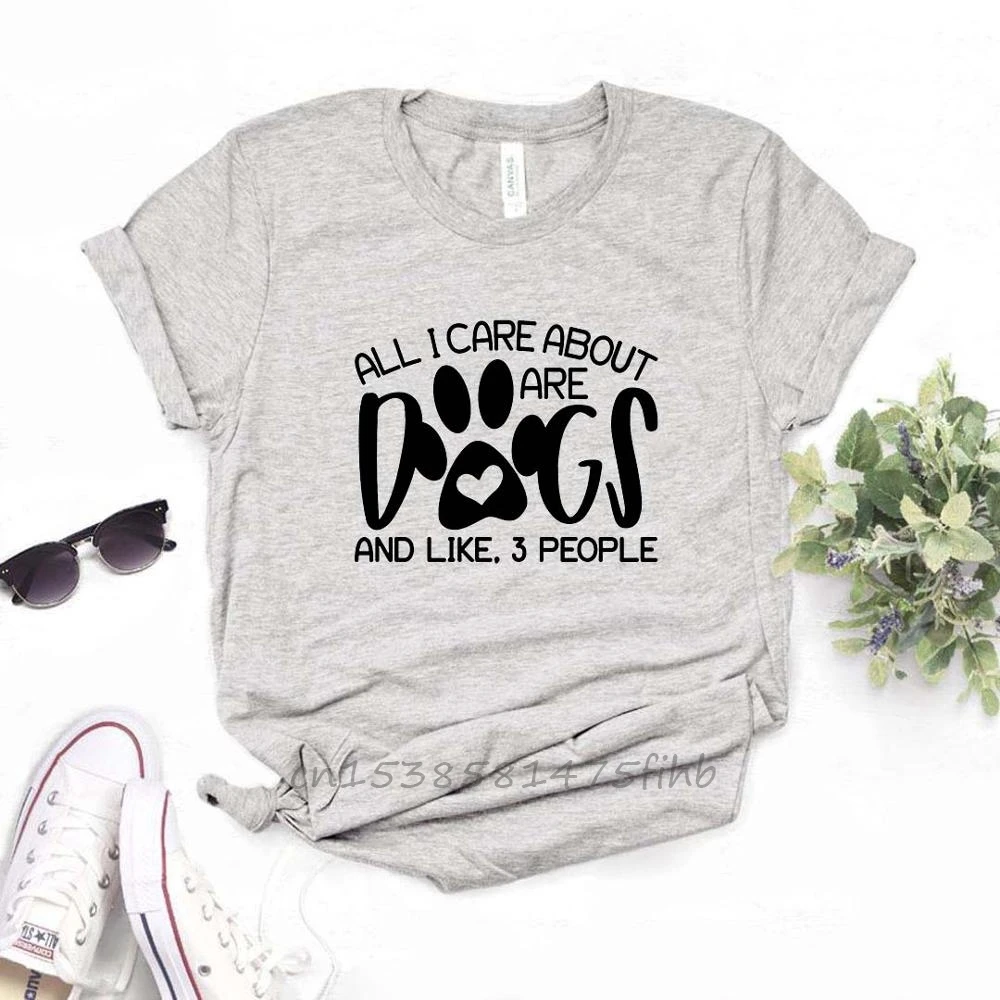 

All I Care About Are Dogs And Like 3 People Women Tshirts Premium T Shirt For Lady Girl Woman T-Shirts Graphic Top Tee Customize
