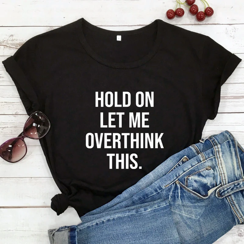 

Hold On Let Me Overthink This T-shirt Funny Hipster Attitude Tee Shirt Top Sarcastic Women Short Sleeve Anxiety Grunge Tshirt