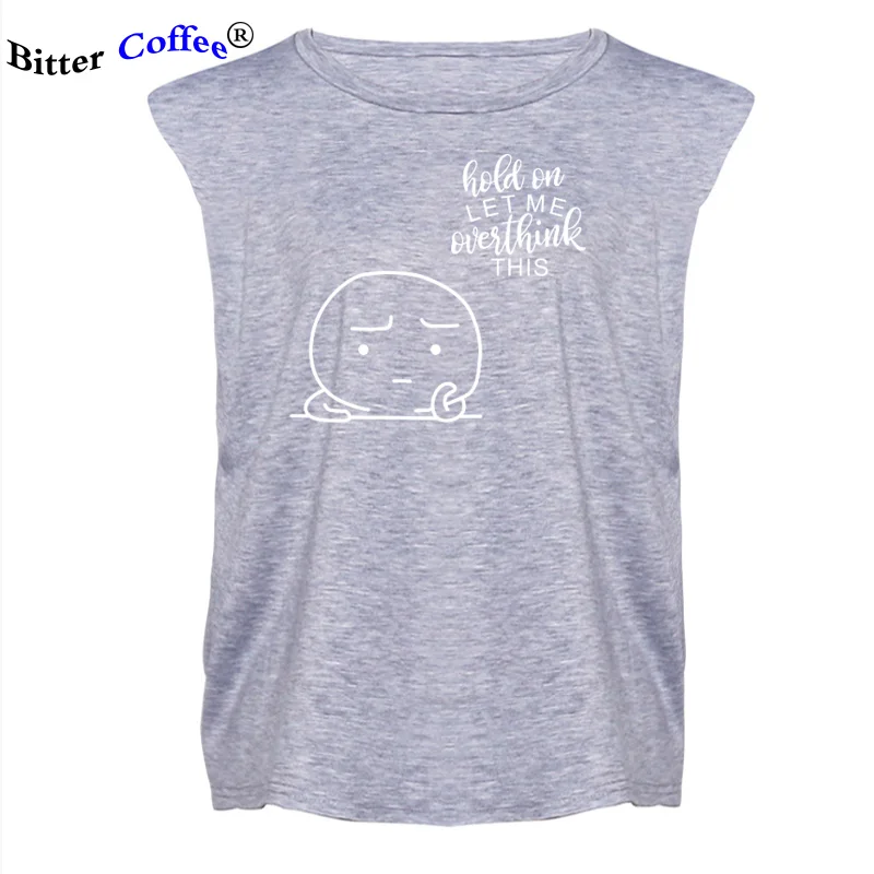 

Hold on Let Me Overthink This Print Women T-Shirt Summer Tumblr Tee Shirt Femme Women Casual Sleeveless Sexy Tops Dropshipping