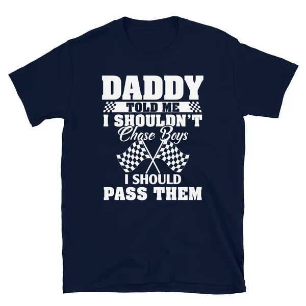 

Daddy Told Me I Shouldn't Chase Boys I Pass Them T-Shirt